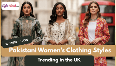 10 Must-Have Pakistani Women's Clothing Styles Trending in the UK